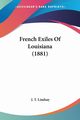 French Exiles Of Louisiana (1881), Lindsay J. T.