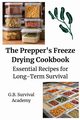 The Prepper's Freeze Drying Cookbook, G.B. Survival Academy