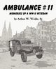 Ambulance #11 -- Memories of a WW II Veteran, Wolde Sr. Arthur W.