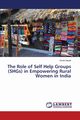 The Role of Self Help Groups (SHGs) in Empowering Rural Women in India, Nayak Smita