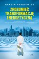 Zrozumie transformacj energetyczn, Popkiewicz Marcin