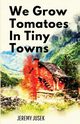We Grow Tomatoes in Tiny Towns, Jusek Jeremy