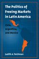 The Politics of Freeing Markets in Latin America, Teichman Judith A.