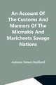 An Account Of The Customs And Manners Of The Micmakis And Maricheets Savage Nations; Now Dependent On The Government Of Cape-Breton, Simon Maillard Antoine