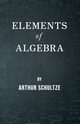 Elements of Algebra, Schultze Arthur