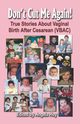 Don't Cut Me Again! True Stories about Vaginal Birth After Cesarean (Vbac), 