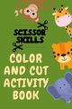 Scissor Skills Color and Cut Activity Book.Fun Scissor Skills Activity Book for Toddlers, Publishing Cristie