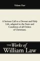 A Serious Call to a Devout and Holy Life, adapted to the State and Condition of all Orders of Christians, Volume 4, Law William