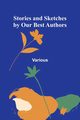 Stories and Sketches by our best authors, Various