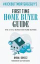 #KickButtMortgageGuy's First Time Home Buyer Guide, Speltz Ryan J