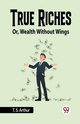 True Riches Or, Wealth Without Wings, Arthur T. S.