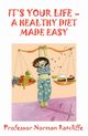 It's Your Life - A Healthy Diet Made Easy, Ratcliffe Professor Norman