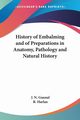 History of Embalming and of Preparations in Anatomy, Pathology and Natural History, Gannal J. N.