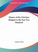 History of the Christian Religion to the Year Two Hundred, Waite Charles B.