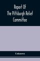 Report Of The Pittsburgh Relief Committee, Unknown