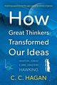 How Great Thinkers Transformed Our Ideas, Hagan C C