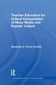 Teacher Education for Critical Consumption of Mass Media and Popular Culture, Flores-Koulish Stephanie A.