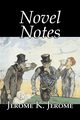 Novel Notes by Jerome K. Jerome, Fiction, Classics, Literary, Jerome Jerome K.