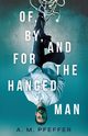 OF, BY, AND FOR THE HANGED MAN, PFEFFER A.M.