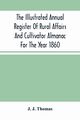 The Illustrated Annual Register Of Rural Affairs And Cultivator Almanac For The Year 1860, J. Thomas J.