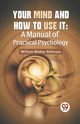 Your Mind And How To Use It, Walker Atkinson William