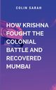 How Krishna Fought The Colonial Battle And Recovered Mumbai, Sarah C