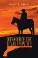 Defender of the Texas Frontier, Gross David R.