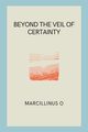 Beyond the Veil of Certainty, O Marcillinus