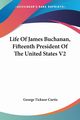 Life Of James Buchanan, Fifteenth President Of The United States V2, Curtis George Ticknor