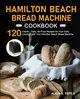 Hamilton Beach Bread Machine Cookbook, Tuttle Alicia R.