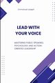 Lead with Your Voice, Mastering Public Speaking, Psychology, and Action-Oriented Leadership, Joseph Emmanuel