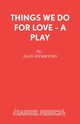 Things We Do For Love - A Play, Ayckbourn Alan