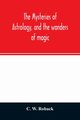 The mysteries of astrology, and the wonders of magic, W. Roback C.