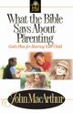 What the Bible Says about Parenting, MacArthur John F. Jr.