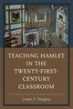 Teaching Hamlet in the Twenty-First-Century Classroom, Haughey Joseph P.