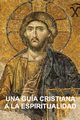Una Gua Cristiana a la Espiritualidad, Hiemstra Stephen W.