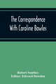 The Correspondence With Caroline Bowles, To Which Are Added Correspondence With Shelley, And Southey'S Dreams, Southey Robert