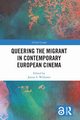 Queering the Migrant in Contemporary European Cinema, 
