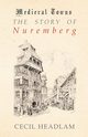 The Story of Nuremberg (Medieval Towns Series), Headlam Cecil