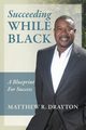 Succeeding While Black, Drayton Matthew R
