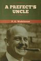 A Prefect's Uncle, Wodehouse P.  G.
