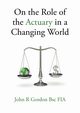 On the Role of the Actuary in a Changing World, Gordon John R.
