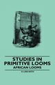 Studies in Primitive Looms - African Looms, Roth H. Ling