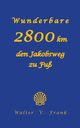 Wunderbare 2800 km den Jakobsweg zu Fu, Frank Walter V.