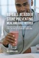 80 Gallbladder Stone Preventing Meal and Juice Recipes, Correa Joe