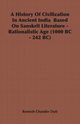 A History Of Civilization In Ancient India  Based On Sanskrit Literature - Rationalistic Age (1000 BC - 242 BC), Dutt Romesh Chunder