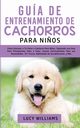 Gua de Entrenamiento de Cachorros Para Ni?os, Williams Lucy