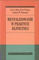 Mentalizowanie w praktyce klinicznej, Allen Jon G., Fonagy Peter, Bateman Anthony W.