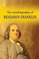 The Autobiography of Benjamin Franklin, Franklin Benjamin