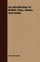 An Introduction To British Clays, Shales, And Sands, Searle Alfred B